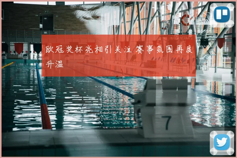 欧冠奖杯亮相引关注 赛事氛围再度升温