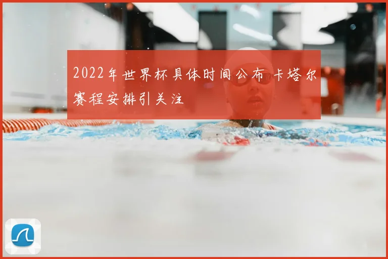 2022年世界杯具体时间公布 卡塔尔赛程安排引关注
