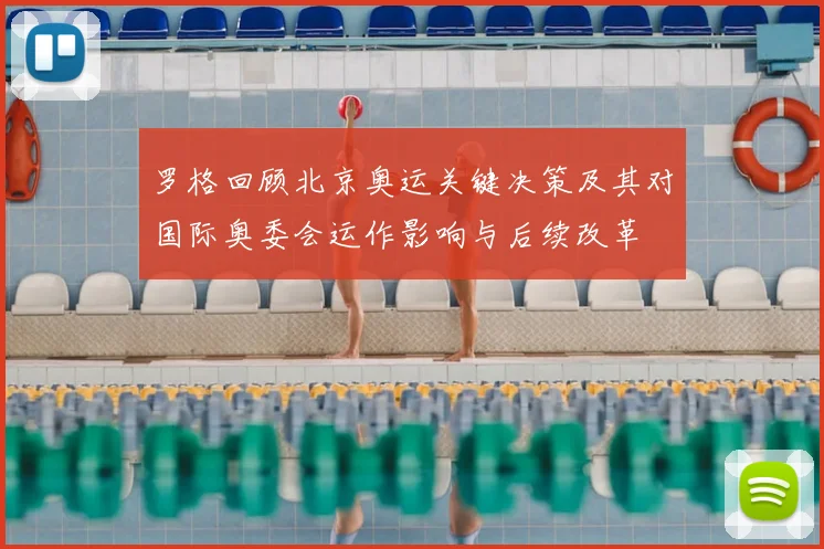 罗格回顾北京奥运关键决策及其对国际奥委会运作影响与后续改革